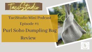 PURL SOHO DUMPLING BAG REVIEW TaciStudio MINI Podcast EPISODE #1