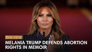 Melania Trump Defends Abortion Rights In Memoir | The View