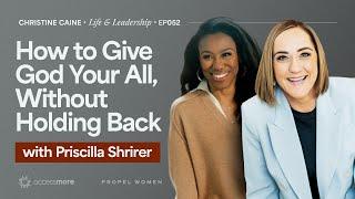 Giving God Your All | Christine Caine's Life & Leadership Podcast | Priscilla Shirer