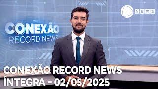 Conexão Record News - 02/05/2025
