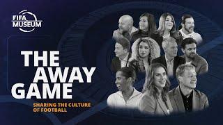 THE AWAY GAME I THE STORIES: HOW FOOTBALL SHAPES CULTURE AROUND THE WORLD