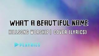 What a beautiful name - Hillsong Worship | Lyrics Cover