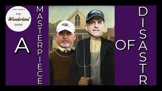 A Masterpiece of DISASTER(Ravens have no EXCUSE)!!! The Wunderkind Show #106!!!