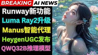 Ai新闻: Runway发布Video Restyle，Luma Ray2新功能，HeyGen数字人广告，Manus人工智能代理，阿里发布通义QWQ 32B推理模型，LTXV 0.9.5模型开源