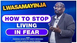 HOW TO STOP LIVING IN FEAR || LWASAMAYINJA