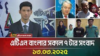 এটিএন বাংলার সকাল ৭ টার সংবাদ | 13.03.2025 | Morning News | Bangla Khobor | ATN Bangla News