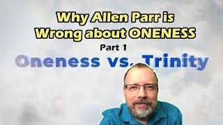 6. Why Allen Parr is Wrong about the Oneness - Oneness Vs. Trinity