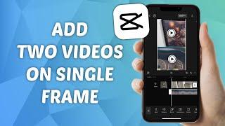 How to Add Two Videos in One Frame on CapCut
