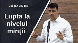 Bogdan Schulleri - Lupta la nivelul minții | Predica