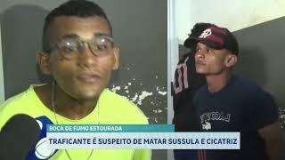 TRAFICANTE BOMBADO É SUSPEITO DE MATAR SUSSULA E CICATRIZ