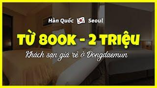 [Dongdaemun Seoul] TOP3 khách sạn từ 800 nghìn đến 2 triệu đồng  Hàn Quốc, khu mua sắm Dongdaemun