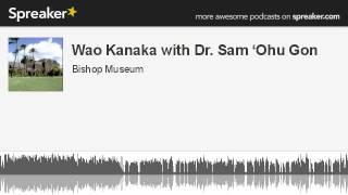 Wao Kanaka with Dr. Sam 'Ohu Gon (made with Spreaker)