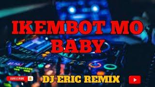 IKEMBOT MO BABY | TIKTOK BUDOTS | DJ ERIC REMIX IMC 2024 |