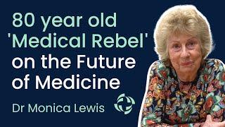 80 year-old 'Medical Rebel' on the Future of Medicine | Dr Monica Lewis