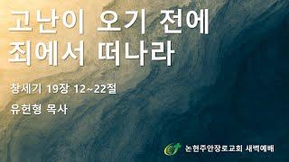 [논현주안장로교회 새벽기도회] 고난이 오기 전에 죄에서 떠나라 (유헌형목사) 2025.6.17.