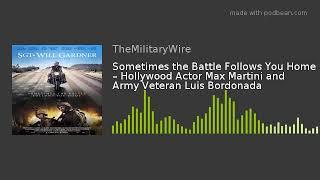 Sometimes the Battle Follows You Home – Hollywood Actor Max Martini and Army Veteran Luis Bordonad