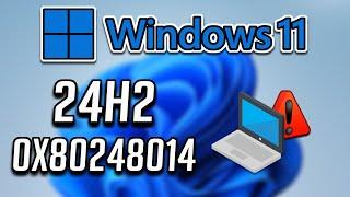 Windows 11 Version 24H2 Update Download Error 0x80248014 FIX