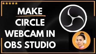  How to MAKE CIRCLE WEBCAM IN OBS STUDIO - FULL UPDATED GUIDE 