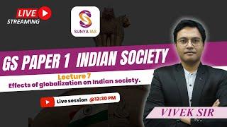 GS 1 | Lecture 7 | Effects of Globalization on Indian Society | UPSC CSE 2025 | Sunya IAS