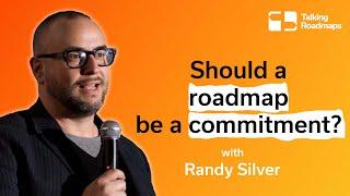 Should a roadmap be a commitment? - Randy Silver