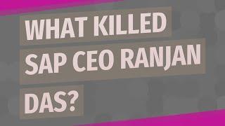 What killed SAP CEO Ranjan Das?