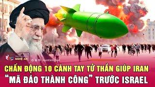 Chấn động 10 cánh tay tử thần giúp Iran “mã đáo thành công” trước Israel