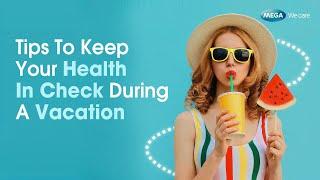 Tips to keep your health in check during your vacation [Best ways to Maintain Good Health]