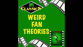 ALL2REELTOO CLASSICS - WEIRD FAN THEORIES