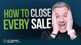 How to Sell Life Insurance: Close Every Sale with this Simple but Overlooked Approach Ep226