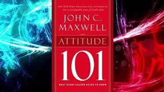 Attitude 101: What Every Leader Needs to Know  |  by John C. Maxwell