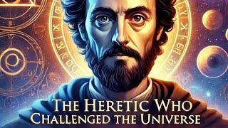 GIORDANO BRUNO: THE HERETIC WHO CHALLENGED THE UNIVERSE