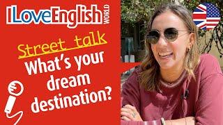 What's your dream destination? – ENGLISH STREET TALK – I Love English World n°340