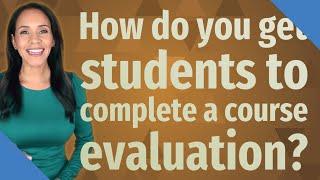 How do you get students to complete a course evaluation?