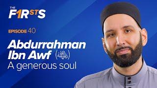 Abdurrahman Ibn Awf (ra): A Generous Soul | The Firsts | Dr. Omar Suleiman