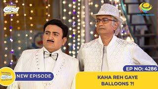 NEW! Ep 4286 - Kaha reh gaye Balloons? | Taarak Mehta Ka Ooltah Chashmah | तारक मेहता का उल्टा चश्मा