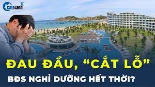 Không còn là “chiếc bánh hấp dẫn”, nhà đầu tư "NGẬM ĐẮNG" cắt lỗ bất động sản nghỉ dưỡng | CafeLand