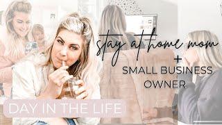 DAY IN THE LIFE | stay at home mom + small business owner ️