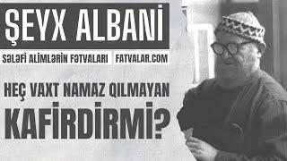 Şeyx Albani - Heç vaxt namaz qılmayan kafirdirmi? l fatvalar.com