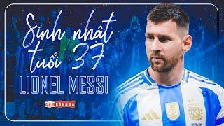 LIONEL MESSI ĐÓN SINH NHẬT TUỔI 37: THIÊN TÀI KHÔNG BAO GIỜ CÓ NGƯỜI THỨ HAI!