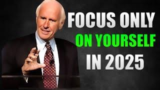 Focus Only on Yourself in 2025 Jim Rohn Best Motivational Speech