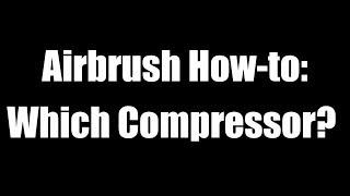 Airbrush Tutorial: Which Compressor?