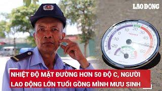 Nhiệt độ mặt đường hơn 50 độ C, người lao động lớn tuổi gồng mình mưu sinh | Báo Lao Động