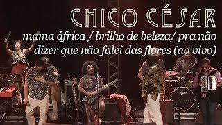 Chico Céasar - Mama África/Brilho de Beleza/Pra Não Dizer que Não Falei das Flores (Ao Vivo)