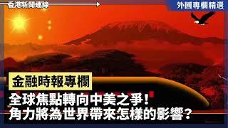 全球焦點轉向中美之爭！角力將為世界帶來怎樣的影響？【外國專欄精選——金融時報專欄】2024-09-21《香港新聞連線》報導