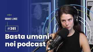 Ep. 361 - Basta umani nei podcast