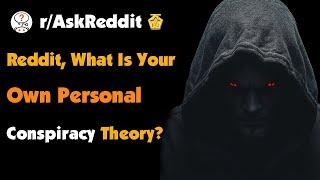 Reddit, What Is Your Own Personal Conspiracy Theory?