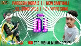 PARDESHI KORA 2 || NEW DJ_SONG 2023 || new Santali song DJ  VIDEO SONG    #santali 