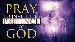 A Prayer That Will Change Your Life - Invite The Presence Of God