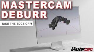 Take the Edge Off with Mastercam Deburr!