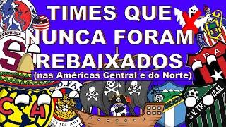 TIMES QUE NUNCA FORAM REBAIXADOS NAS AMÉRICAS CENTRAL E DO NORTE (CONCACAF)